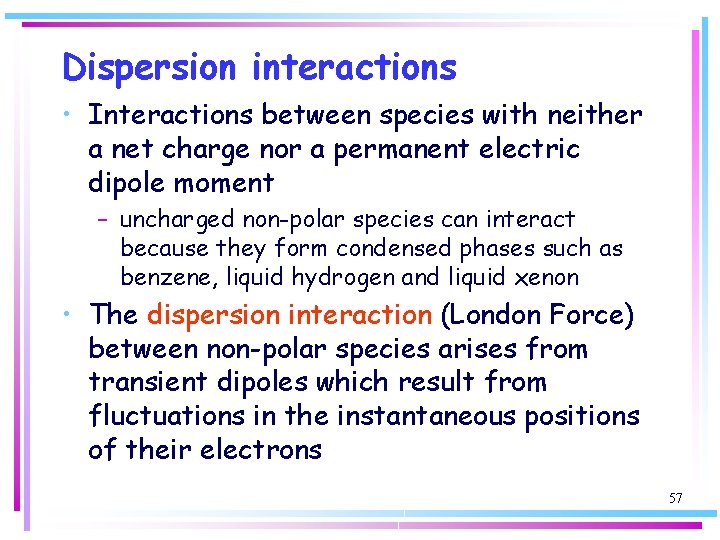 Dispersion interactions • Interactions between species with neither a net charge nor a permanent