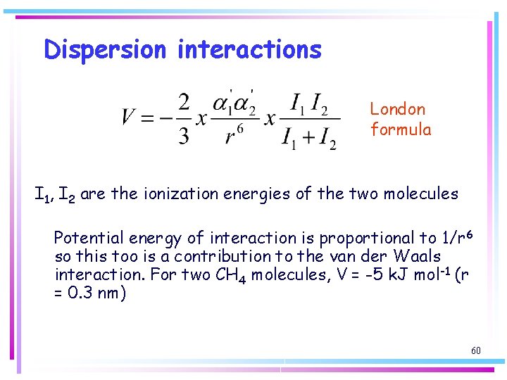 Dispersion interactions London formula I 1, I 2 are the ionization energies of the