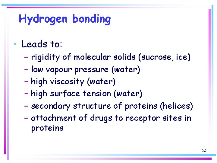 Hydrogen bonding • Leads to: – – – rigidity of molecular solids (sucrose, ice)