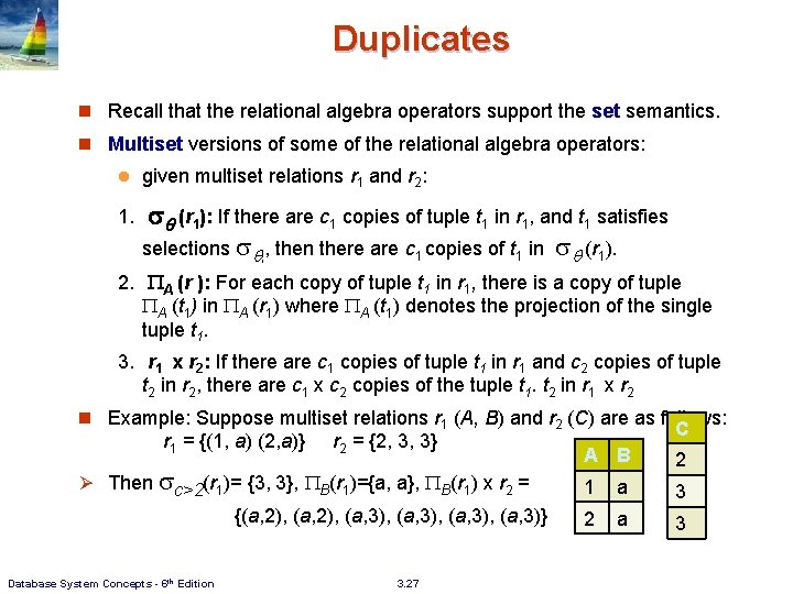 Duplicates n Recall that the relational algebra operators support the set semantics. n Multiset