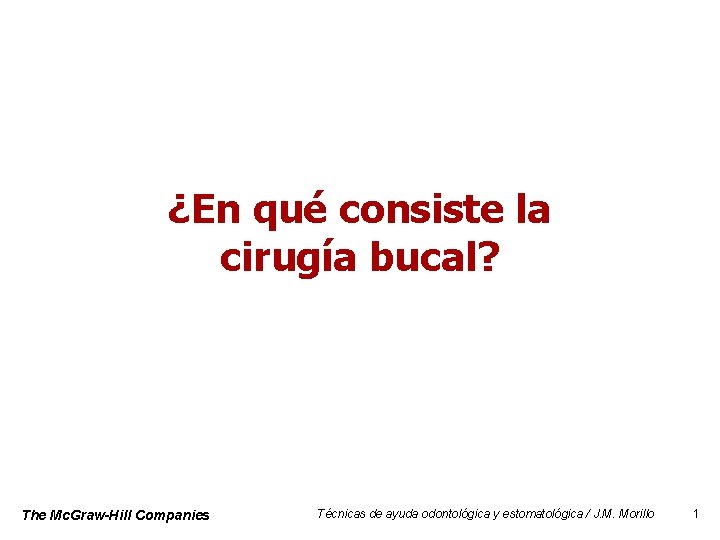 ¿En qué consiste la cirugía bucal? The Mc. Graw-Hill Companies Técnicas de ayuda odontológica