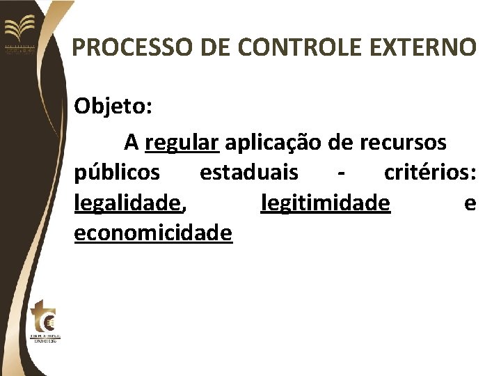 PROCESSO DE CONTROLE EXTERNO Objeto: A regular aplicação de recursos públicos estaduais - critérios:
