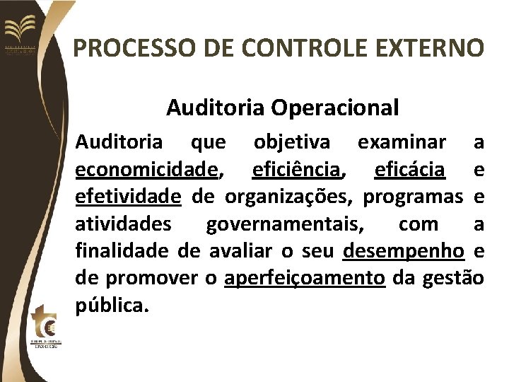 PROCESSO DE CONTROLE EXTERNO Auditoria Operacional Auditoria que objetiva examinar a economicidade, eficiência, eficácia