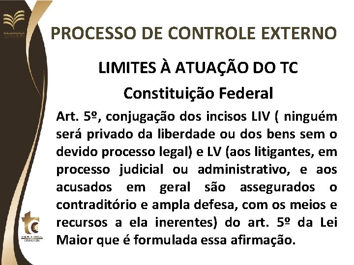 PROCESSO DE CONTROLE EXTERNO LIMITES À ATUAÇÃO DO TC Constituição Federal Art. 5º, conjugação