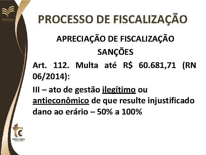 PROCESSO DE FISCALIZAÇÃO APRECIAÇÃO DE FISCALIZAÇÃO SANÇÕES Art. 112. Multa até R$ 60. 681,
