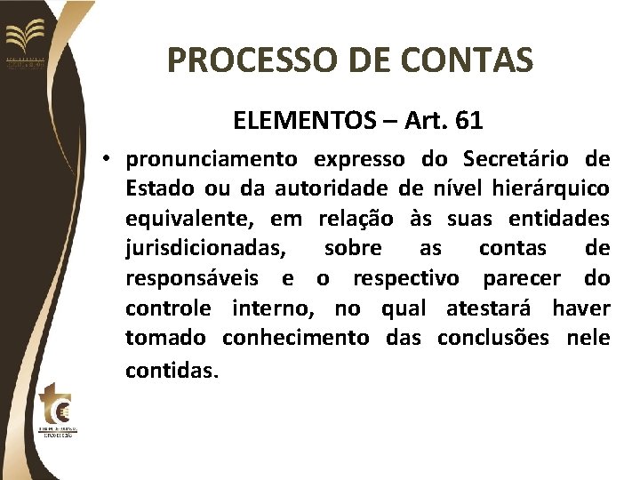 PROCESSO DE CONTAS ELEMENTOS – Art. 61 • pronunciamento expresso do Secretário de Estado