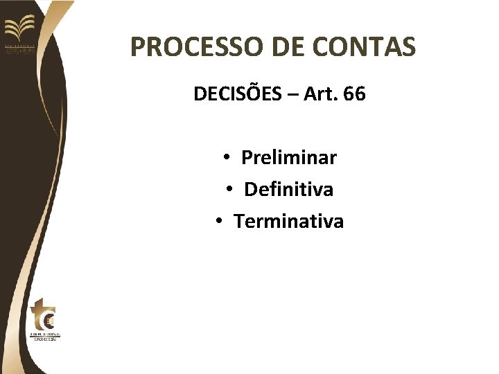 PROCESSO DE CONTAS DECISÕES – Art. 66 • Preliminar • Definitiva • Terminativa 