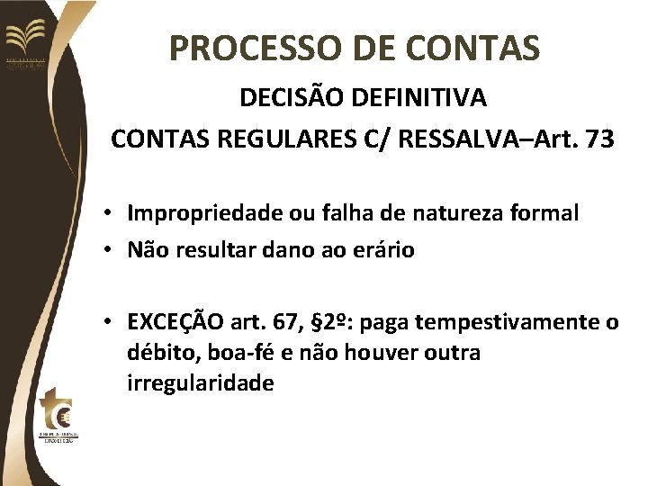 PROCESSO DE CONTAS DECISÃO DEFINITIVA CONTAS REGULARES C/ RESSALVA–Art. 73 • Impropriedade ou falha