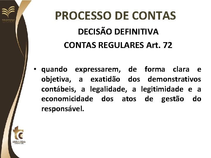 PROCESSO DE CONTAS DECISÃO DEFINITIVA CONTAS REGULARES Art. 72 • quando expressarem, de forma