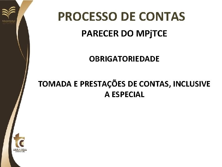 PROCESSO DE CONTAS PARECER DO MPj. TCE OBRIGATORIEDADE TOMADA E PRESTAÇÕES DE CONTAS, INCLUSIVE