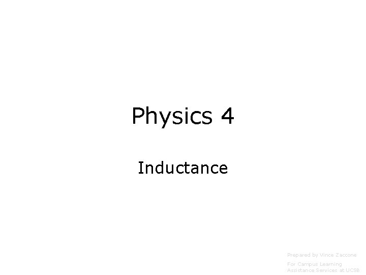 Physics 4 Inductance Prepared by Vince Zaccone For Campus Learning Assistance Services at UCSB