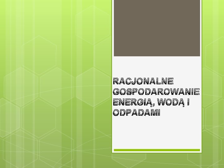 RACJONALNE GOSPODAROWANIE ENERGIĄ, WODĄ I ODPADAMI 