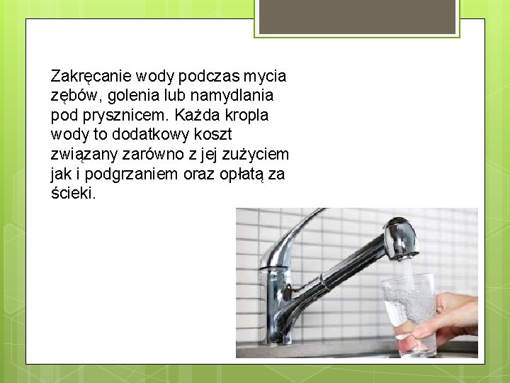 Zakręcanie wody podczas mycia zębów, golenia lub namydlania pod prysznicem. Każda kropla wody to