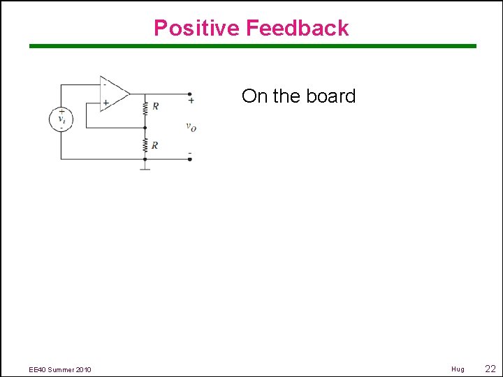 Positive Feedback On the board EE 40 Summer 2010 Hug 22 