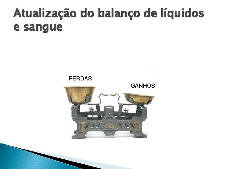 Atualização do balanço de líquidos e sangue PERDAS GANHOS Atualização do balanço de líquidos e sangue PERDAS GANHOS