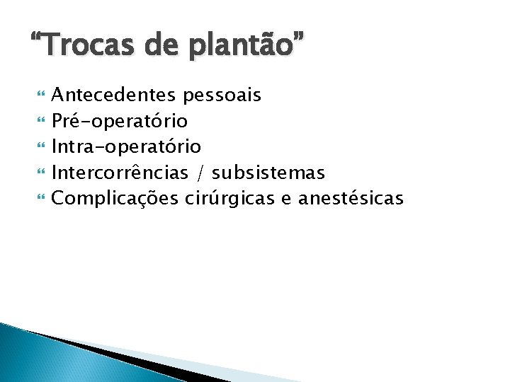 “Trocas de plantão” Antecedentes pessoais Pré-operatório Intra-operatório Intercorrências / subsistemas Complicações cirúrgicas e anestésicas