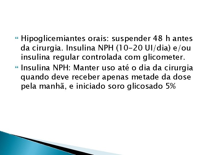  Hipoglicemiantes orais: suspender 48 h antes da cirurgia. Insulina NPH (10 -20 UI/dia)