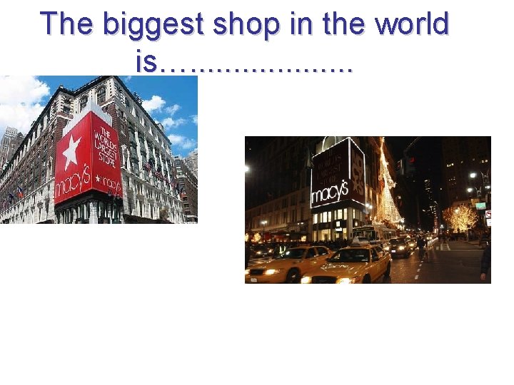 The biggest shop in the world is…. . . . . 