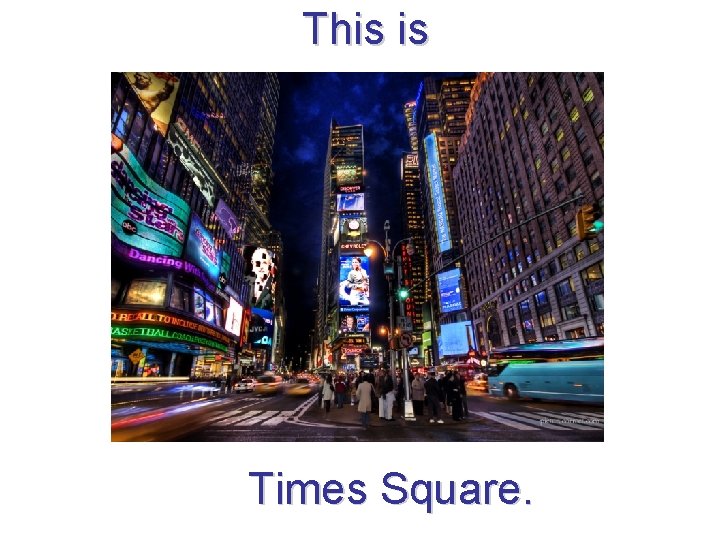 This is Times Square. 