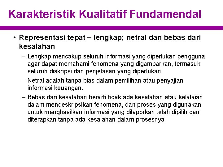 Karakteristik Kualitatif Fundamendal • Representasi tepat – lengkap; netral dan bebas dari kesalahan –