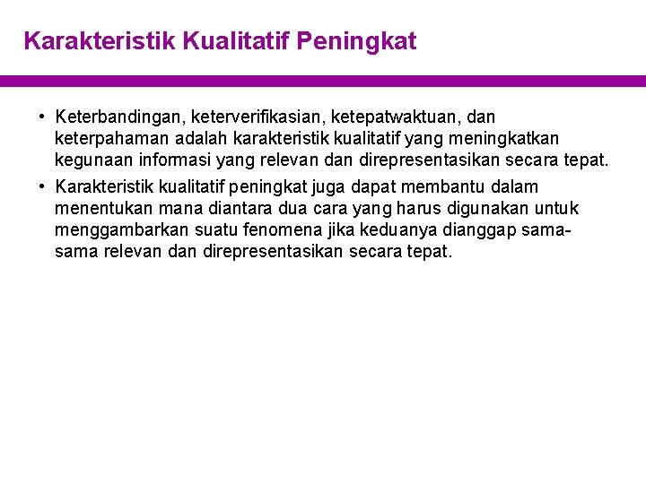 Karakteristik Kualitatif Peningkat • Keterbandingan, keterverifikasian, ketepatwaktuan, dan keterpahaman adalah karakteristik kualitatif yang meningkatkan