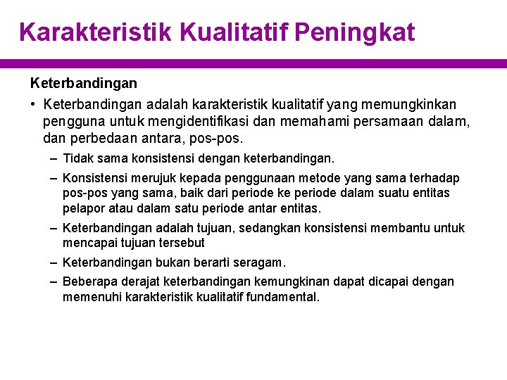 Karakteristik Kualitatif Peningkat Keterbandingan • Keterbandingan adalah karakteristik kualitatif yang memungkinkan pengguna untuk mengidentifikasi