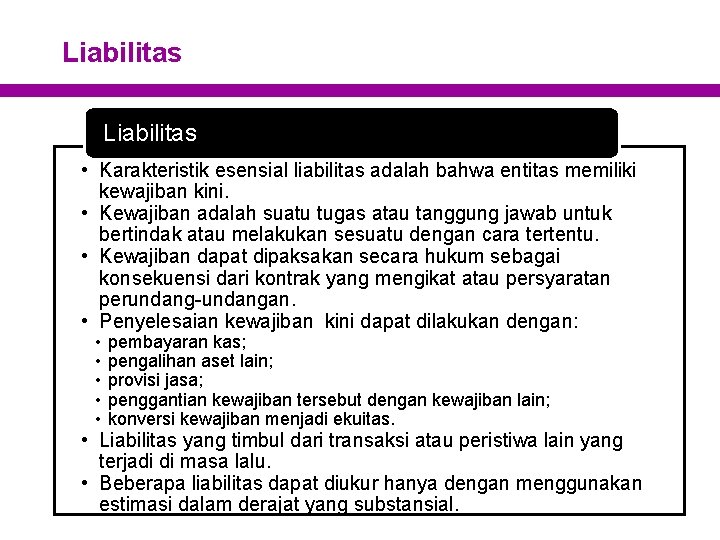 Liabilitas • Karakteristik esensial liabilitas adalah bahwa entitas memiliki kewajiban kini. • Kewajiban adalah