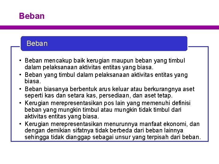 Beban • Beban mencakup baik kerugian maupun beban yang timbul dalam pelaksanaan aktivitas entitas