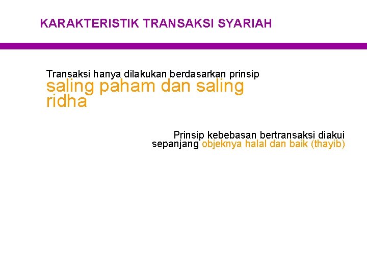 KARAKTERISTIK TRANSAKSI SYARIAH Transaksi hanya dilakukan berdasarkan prinsip saling paham dan saling ridha Prinsip