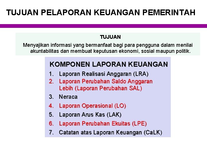 TUJUAN PELAPORAN KEUANGAN PEMERINTAH TUJUAN Menyajikan informasi yang bermanfaat bagi para pengguna dalam menilai