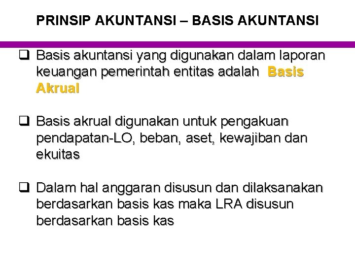 PRINSIP AKUNTANSI – BASIS AKUNTANSI q Basis akuntansi yang digunakan dalam laporan keuangan pemerintah