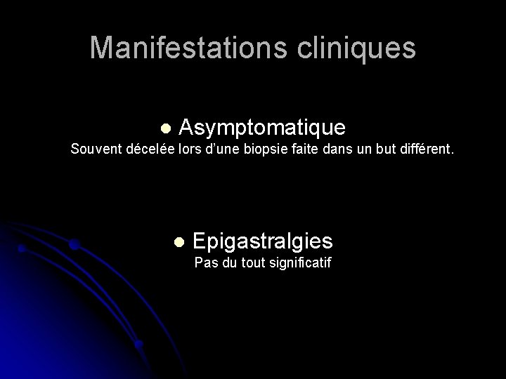 Manifestations cliniques l Asymptomatique Souvent décelée lors d’une biopsie faite dans un but différent.