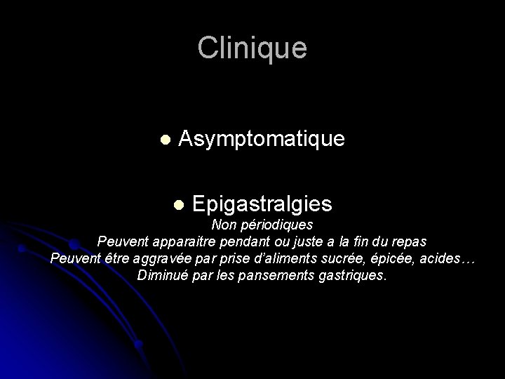 Clinique l Asymptomatique l Epigastralgies Non périodiques Peuvent apparaitre pendant ou juste a la