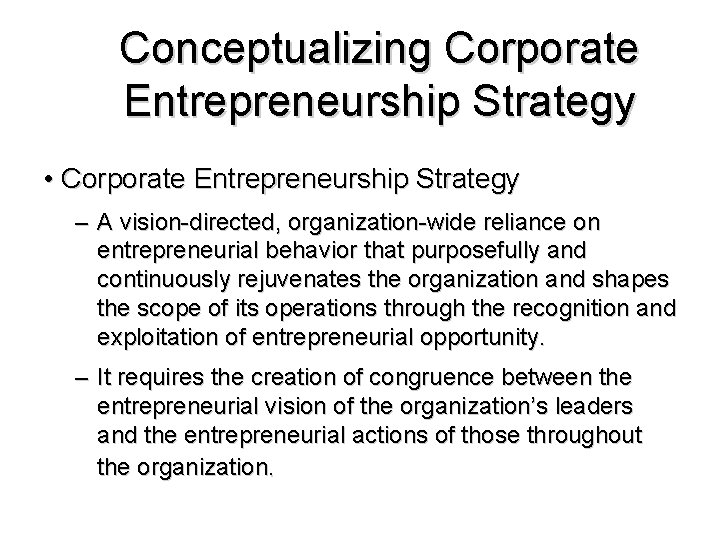Conceptualizing Corporate Entrepreneurship Strategy • Corporate Entrepreneurship Strategy – A vision-directed, organization-wide reliance on Conceptualizing Corporate Entrepreneurship Strategy • Corporate Entrepreneurship Strategy – A vision-directed, organization-wide reliance on