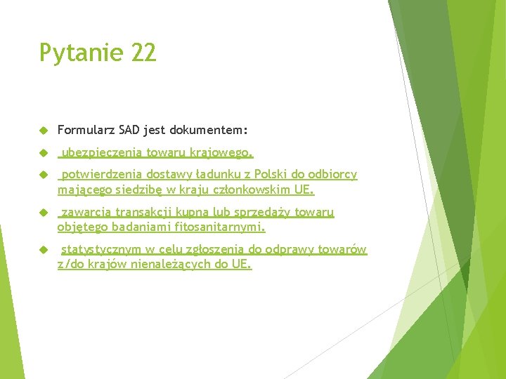 Pytanie 22 Formularz SAD jest dokumentem: ubezpieczenia towaru krajowego. potwierdzenia dostawy ładunku z Polski