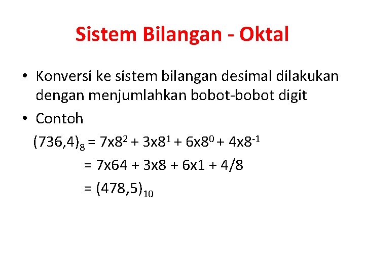 Sistem Bilangan - Oktal • Konversi ke sistem bilangan desimal dilakukan dengan menjumlahkan bobot-bobot