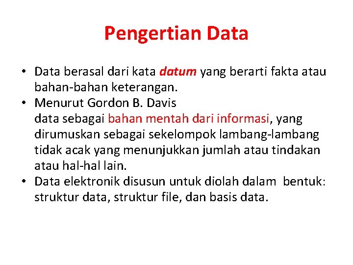 Pengertian Data • Data berasal dari kata datum yang berarti fakta atau bahan-bahan keterangan.