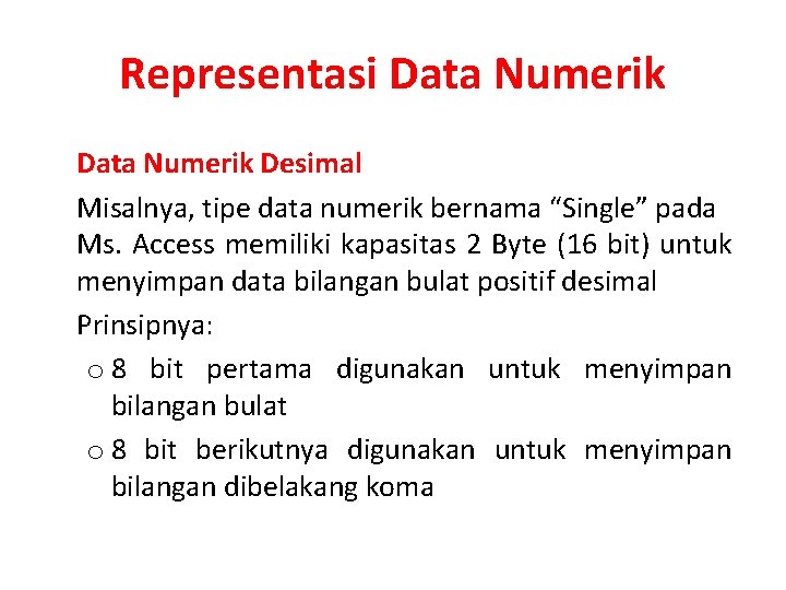 Representasi Data Numerik Desimal Misalnya, tipe data numerik bernama “Single” pada Ms. Access memiliki