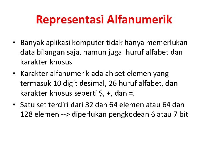 Representasi Alfanumerik • Banyak aplikasi komputer tidak hanya memerlukan data bilangan saja, namun juga