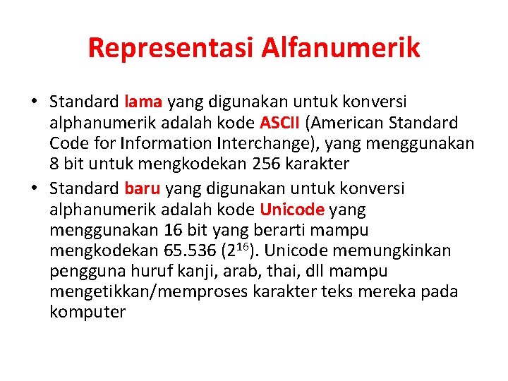 Representasi Alfanumerik • Standard lama yang digunakan untuk konversi alphanumerik adalah kode ASCII (American