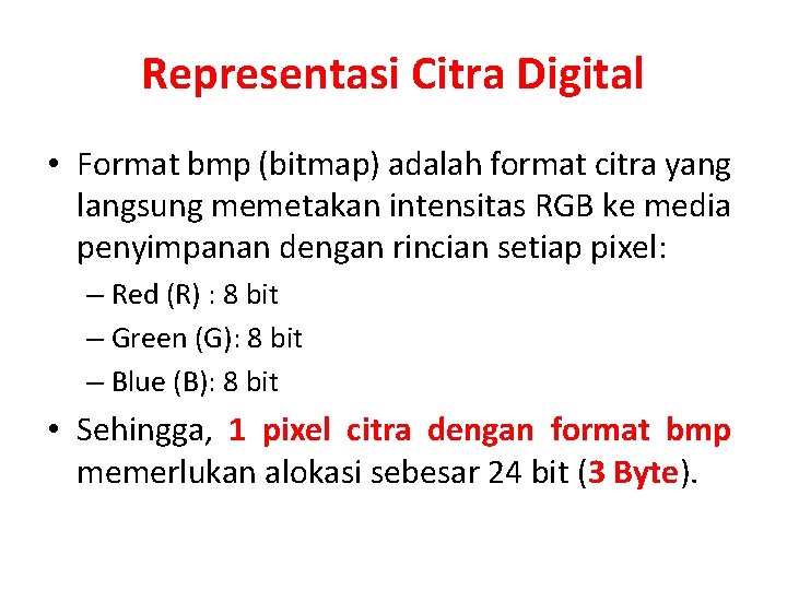 Representasi Citra Digital • Format bmp (bitmap) adalah format citra yang langsung memetakan intensitas
