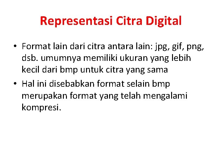 Representasi Citra Digital • Format lain dari citra antara lain: jpg, gif, png, dsb.