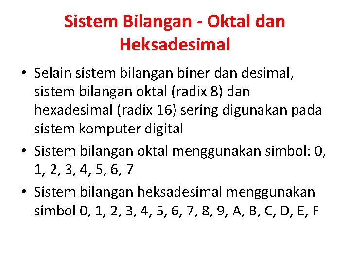 Sistem Bilangan - Oktal dan Heksadesimal • Selain sistem bilangan biner dan desimal, sistem