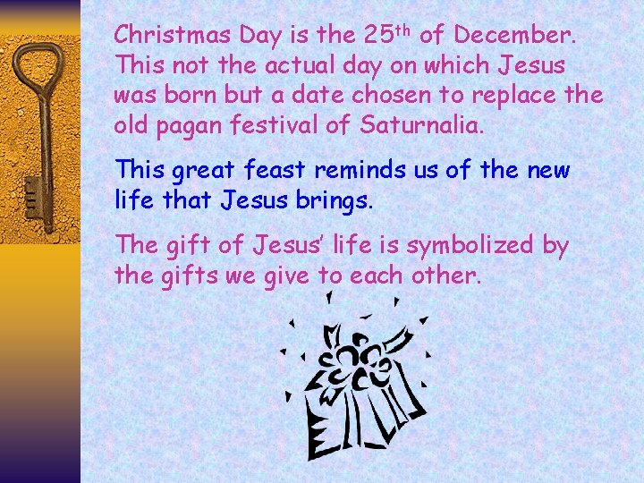 Christmas Day is the 25 th of December. This not the actual day on