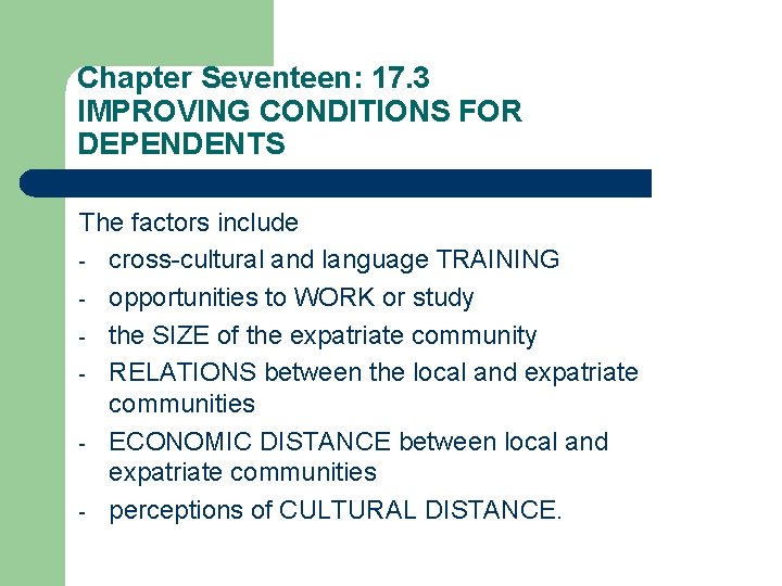 Chapter Seventeen: 17. 3 IMPROVING CONDITIONS FOR DEPENDENTS The factors include - cross-cultural and
