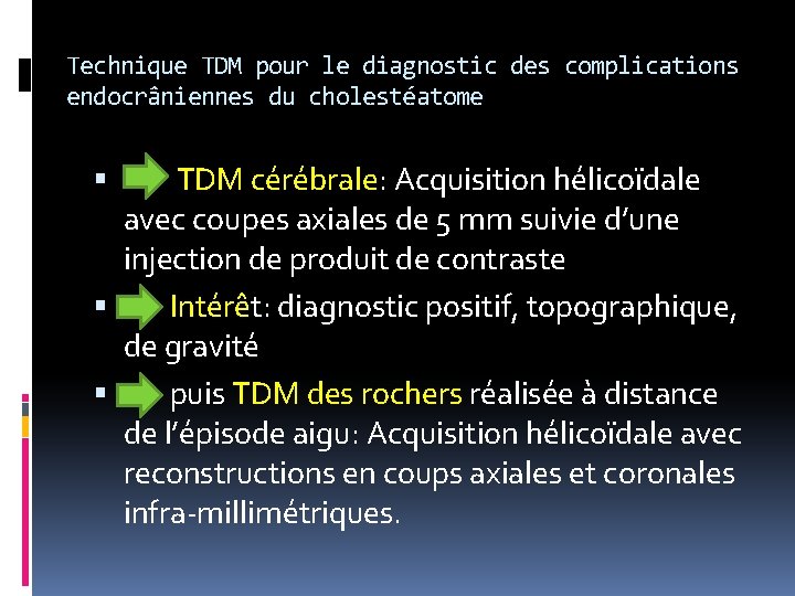 Technique TDM pour le diagnostic des complications endocrâniennes du cholestéatome TDM cérébrale: Acquisition hélicoïdale
