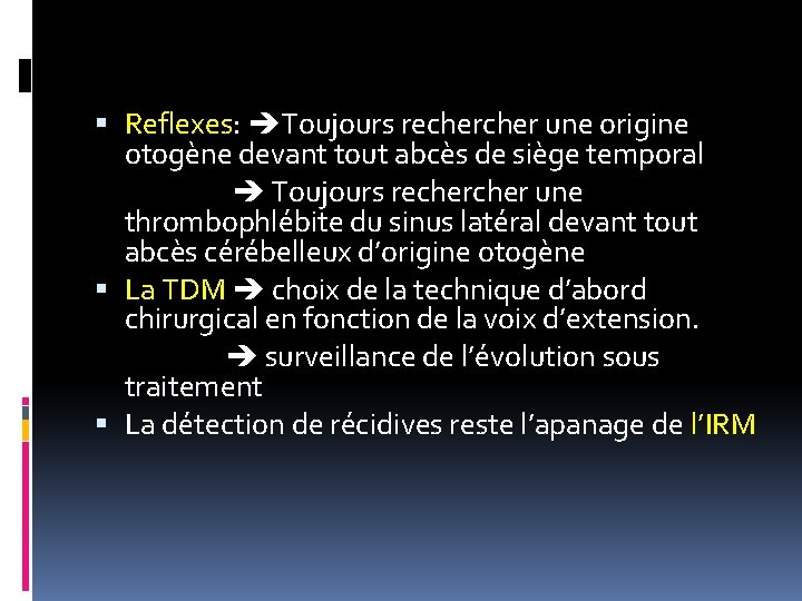  Reflexes: Toujours recher une origine otogène devant tout abcès de siège temporal Toujours