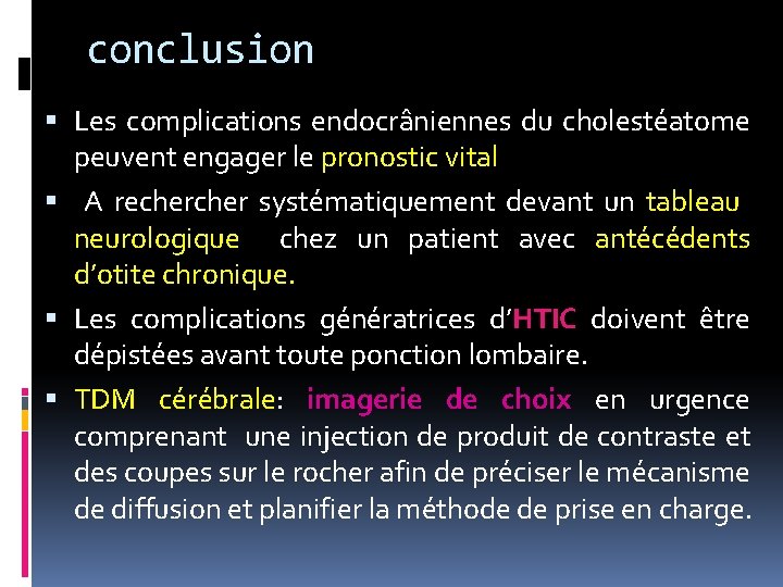 conclusion Les complications endocrâniennes du cholestéatome peuvent engager le pronostic vital A recher systématiquement