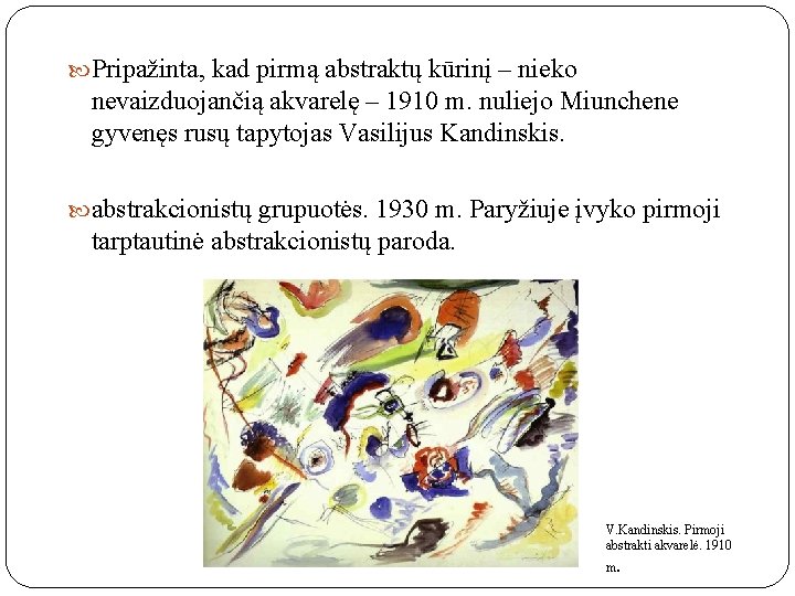  Pripažinta, kad pirmą abstraktų kūrinį – nieko nevaizduojančią akvarelę – 1910 m. nuliejo