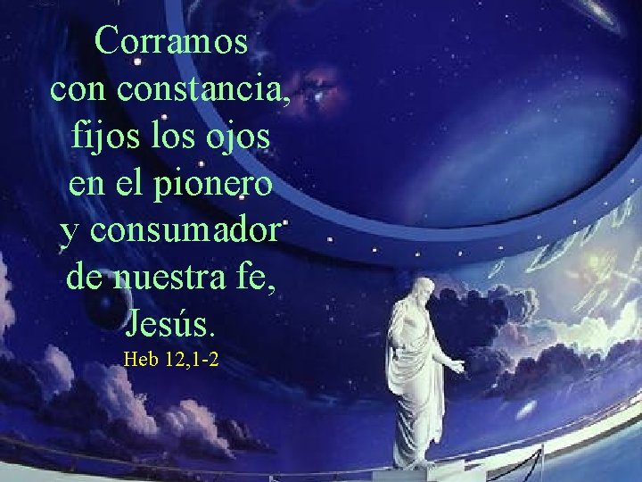Corramos constancia, fijos los ojos en el pionero y consumador de nuestra fe, Jesús.